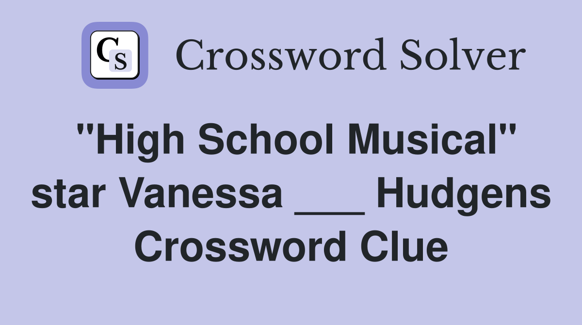 "High School Musical" star Vanessa ___ Hudgens Crossword Clue Answers